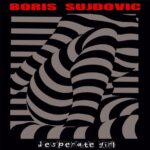 BORIS SUJDOVIC – DESPERATE GIRL