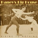 HANEY’S BIG HOUSE – HIDING TO NOTHING