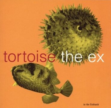 TORTOISE/THE EX – IN THE FISHTANK