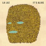 LA LUZ – IT’S ALIVE