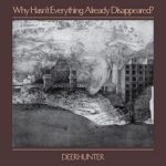 DEERHUNTER – WHY HASN’T EVERYTHING ALREADY DISAPPEARED? (GREY)