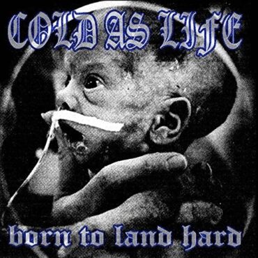 COLD AS LIFE – BORN TO LAND HARD