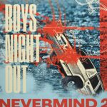 BOYS NIGHT OUT – NEVERMIND 2