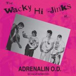 ADRENALIN O.D. – THE WACKY HI-JINKS OF (35TH ANN. ED.)