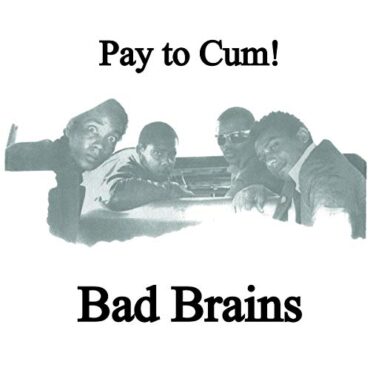 BAD BRAINS – PAY TO CUM!