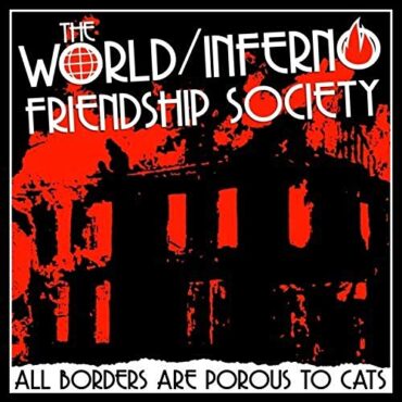 WORLD/INFERNO FRIENDSHIP SOCIETY – ALL BORDER ARE POROUS TO CATS