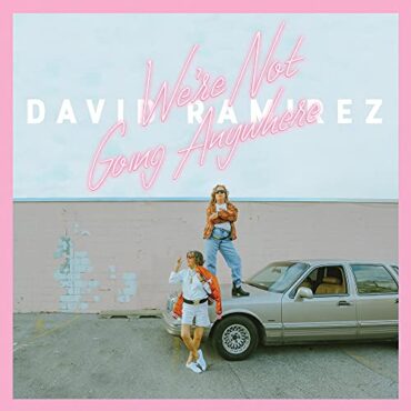 DAVID RAMIREZ – WE’RE NOT GOING ANYWHERE