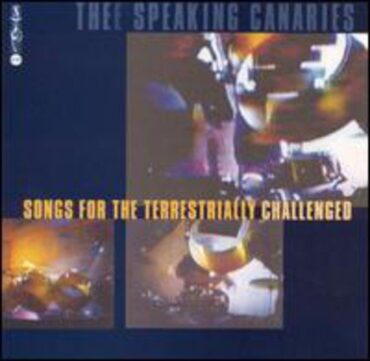 THE SPEAKING CANARIES – SONGS FOR THE TERRESTRIALLY CHALLENGED