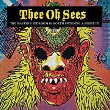 THEE OH SEES – MASTER’S BEDROOM IS WORTH SPENDING