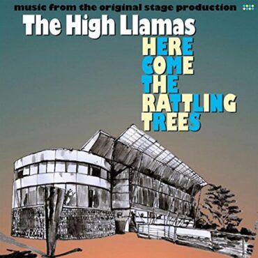 THE HIGH LLAMAS – HERE COME THE RATTLING TREES