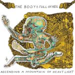 THE & FULL OF HELL BODY – ASCENDING A MOUNTAIN OF HEAVY LIGHT