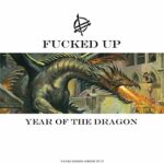 FUCKED UP – YEAR OF THE DRAGON