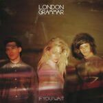 LONDON GRAMMAR – IF YOU WAIT