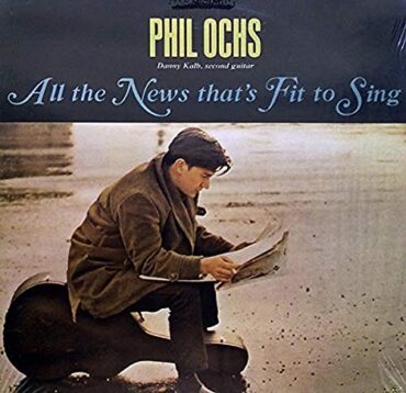 PHIL OCHS – ALL THE NEWS THAT’S FIT TO SING