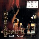 MASTERS OF REALITY – REALITY SHOW