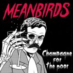 MEANBIRDS – CHAMPAGNE FOR THE POOR