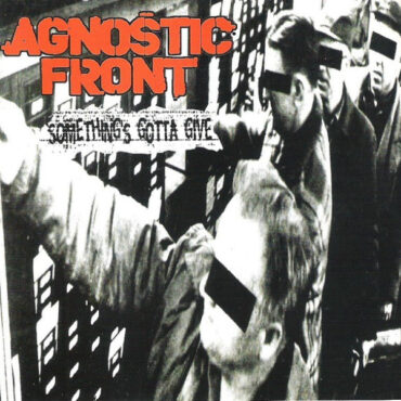 AGNOSTIC FRONT – SOMETHING’S GOTTA GIVE