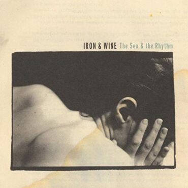 IRON AND WINE – THE SEA AND THE RHYTHM