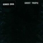 SONGS:OHIA – GHOST TROPIC