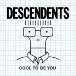 DESCENDENTS – COOL TO BE YOU