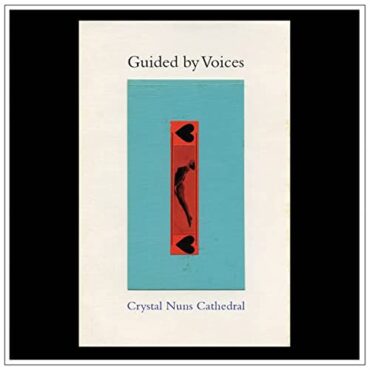 GUIDED BY VOICES – CRYSTAL NUNS CATHEDRAL