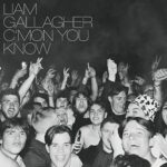 LIAM GALLAGHER – C’MON YOU KNOW