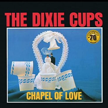 DIXIE CUPS – CHAPEL OF LOVE