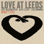 MIKEY ERG – LOVE AT LEEDS