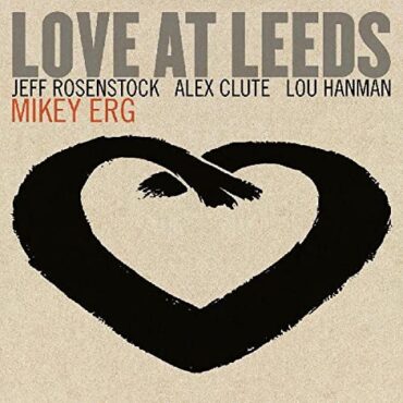 MIKEY ERG – LOVE AT LEEDS