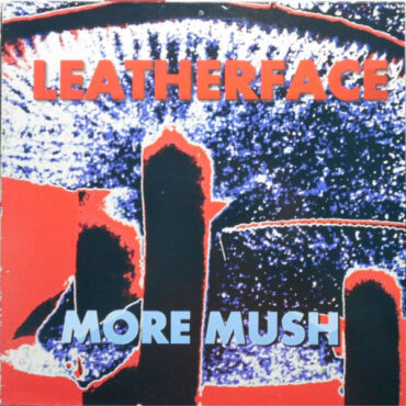 LEATHERFACE – MORE MUSH