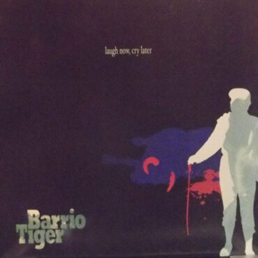 BARRIO TIGER – LAUGH NOW, CRY LATER