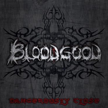 BLOODGOOD – DANGEROUSLY CLOSE