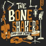 THE BONESHAKERS – OFF THE CUFF