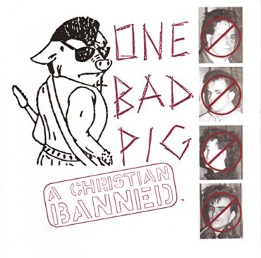 ONE BAD PIG – A CHRISTIAN BANNED