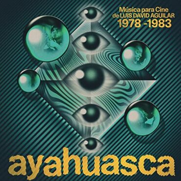 LUIS DAVID AGUILAR – AYAHUASCA: MUSICA PARA CINE DE LUIS DAVID AGUILAR