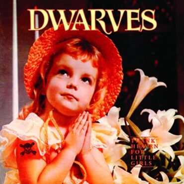 THE DWARVES – THANK HEAVEN FOR LITTLE GIRLS