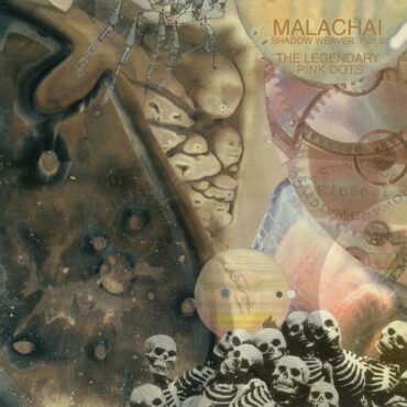 LEGENDARY PINK DOTS - MALACHAI (SHADOWS WEAVE PART II)