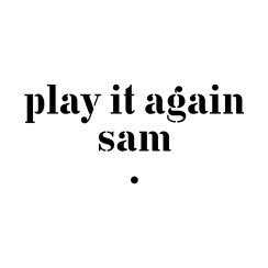 PLAY IT AGAIN SAM