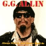 Gg Allin Always Was, Is And Always Shall Be