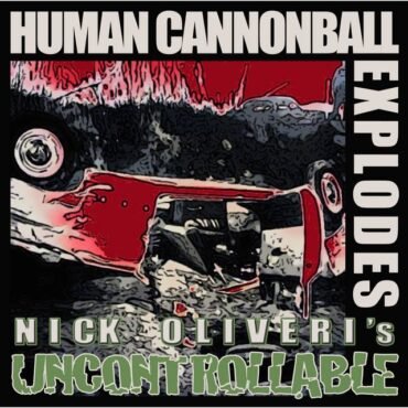 OLIVERI, NICK'S UNCONTROLLABLE - HUMAN CANNONBALL EXPLODES