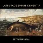 Art Bergmann Late Stage Empire Dementia