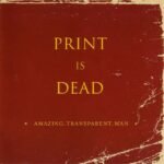 AMAZING TRANSPARENT MAN - PRINT IS DEAD (20TH ANN. ED.)
