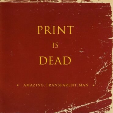 AMAZING TRANSPARENT MAN - PRINT IS DEAD (20TH ANN. ED.)