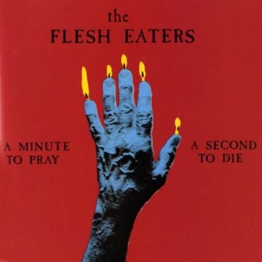FLESH EATERS, THE - A MINUTE TO PRAY A SECOND TO DIE
