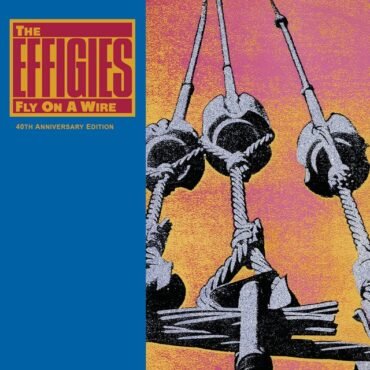 Effigies, The - Fly On A Wire (40Th Anniversary)