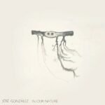 Jose Gonzalez In Our Nature
