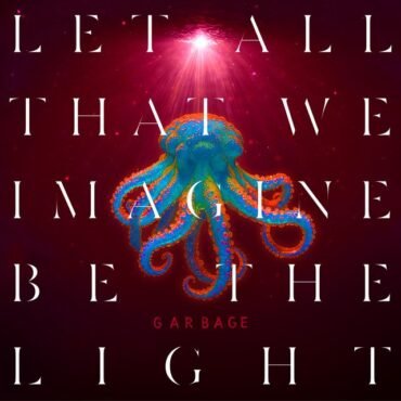 GARBAGE - LET ALL THAT WE IMAGINE BE THE LIGHT (INDIE)