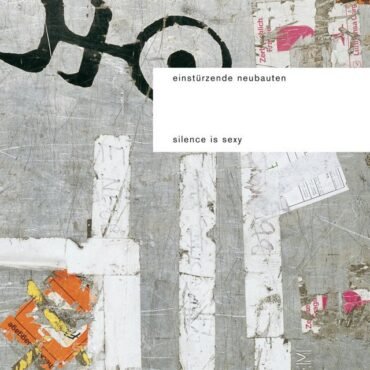 EINSTURZENDE NEUBAUTEN - SILENCE IS SEXY