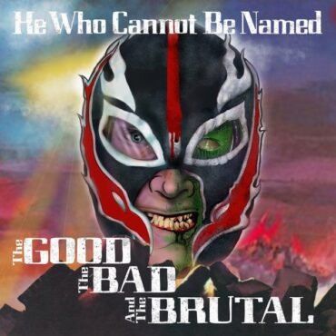 HEWHOCANNOTBENAMED - THE GOOD, THE BAD, AND THE BRUTAL