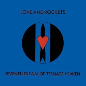 LOVE AND ROCKETS - SEVENTH DREAM OF TEENAGE HEAVEN